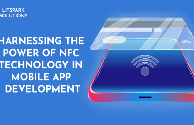 Harnessing the Power of NFC Technology in Mobile App Development