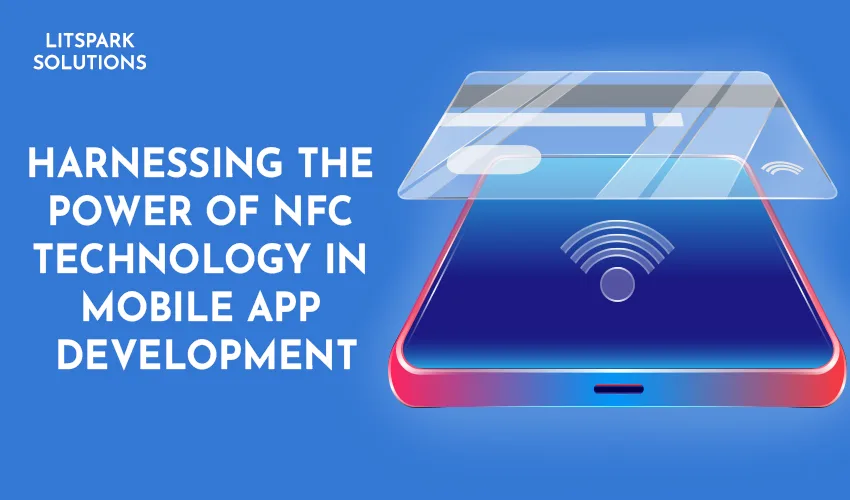 Harnessing the Power of NFC Technology in Mobile App Development